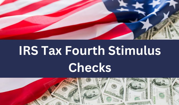 IRS Tax Fourth Stimulus Checks