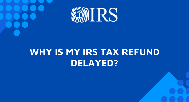 Why Is My IRS Tax Refund Delayed