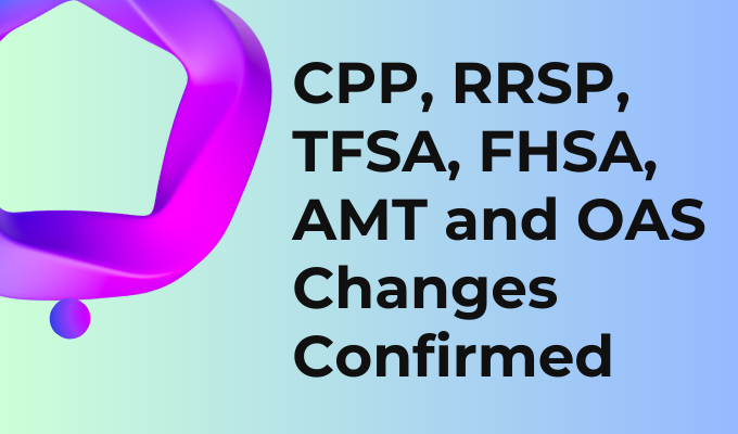 CPP, RRSP, TFSA, FHSA, AMT and OAS Changes Confirmed