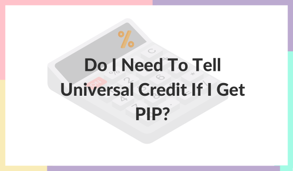 Do I Need To Tell Universal Credit If I Get PIP