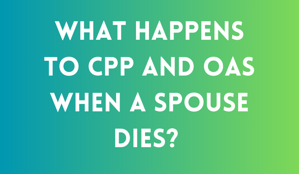What Happens to CPP and OAS When A Spouse Dies?