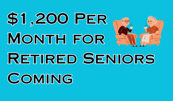 $1,200 Per Month for Retired Seniors