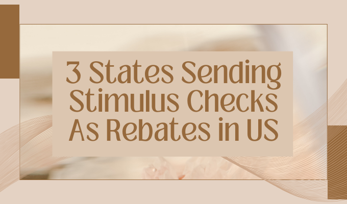 3 States Sending Stimulus Checks As Rebates in US