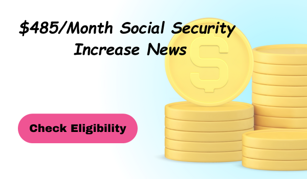 $485 Month Social Security increase