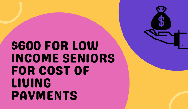 $600 For Low Income Seniors For Cost of Living Payments