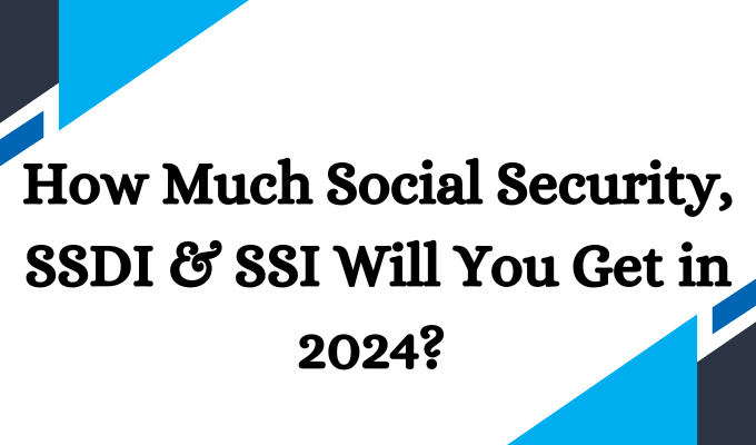 How Much Social Security, SSDI & SSI Will You Get in 2024