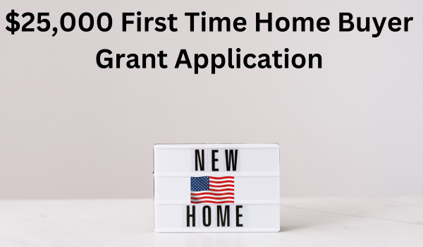 $25,000 First Time Home Buyer Grant Application