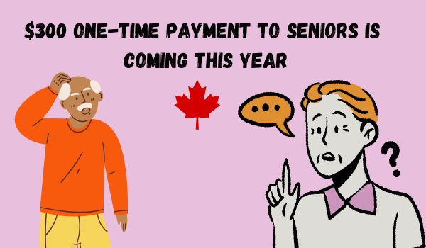 $300 One-time Payment to Seniors is Coming This Year
