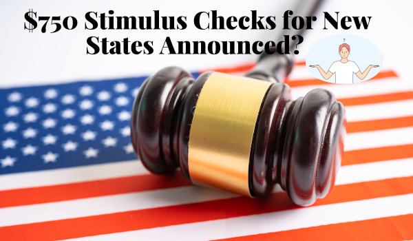 $750 Stimulus Checks for New States Announced