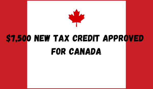 $7,500 New Tax Credit Approved for Canada