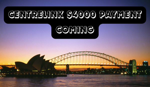 Centrelink $4000 Payment Coming