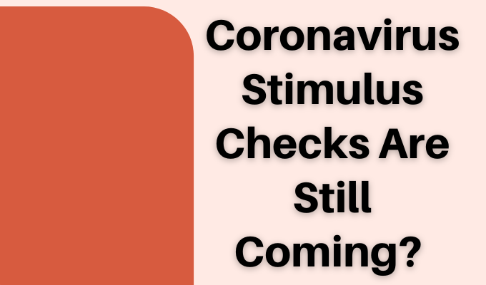 Coronavirus Stimulus Checks Are Still Coming