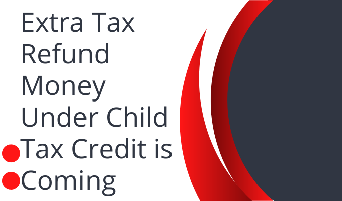 Extra Tax Refund Money Under Child Tax Credit is Coming