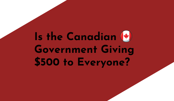 Is the Canadian Government Giving $500 to Everyone